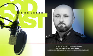 Plakat podcast z policyjnym konwojentem młodszy inspektor Wiesław Pietrzak Naczelnik Wydziału Konwojowego Biura Prewencji KGP